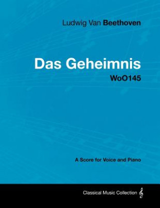 Ludwig Van Beethoven - Das Geheimnis - Woo145 - A Score for Voice and Piano