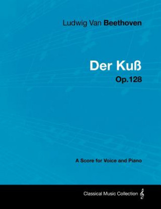Ludwig Van Beethoven - Der Ku - Op.128 - A Score for Voice and Piano