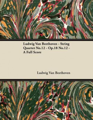 Ludwig Van Beethoven - String Quartet No.12 - Op.18 No.12 - A Full Score