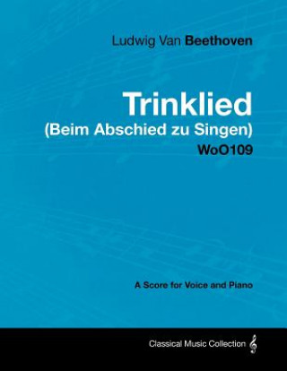 Ludwig Van Beethoven - Trinklied (Beim Abschied Zu Singen) - Woo109 - A Score for Voice and Piano