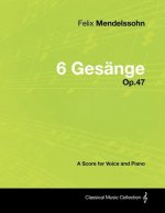 Felix Mendelssohn - 6 Ges Nge - Op.47 - A Score for Voice and Piano