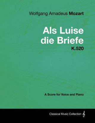 Wolfgang Amadeus Mozart - ALS Luise Die Briefe - K.520 - A Score for Voice and Piano