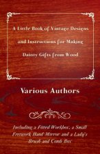 Little Book of Vintage Designs and Instructions for Making Dainty Gifts from Wood. Including A Fitted Workbox, A Small Fretwork Hand Mirror and A Lady