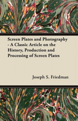 Screen Plates and Photography - A Classic Article on the History, Production and Processing of Screen Plates