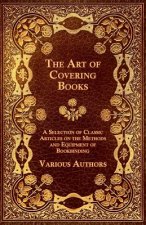 The Art of Covering Books - A Selection of Classic Articles on the Methods and Equipment of Bookbinding