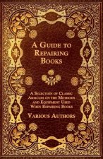 Guide to Repairing Books - A Selection of Classic Articles on the Methods and Equipment Used When Repairing Books