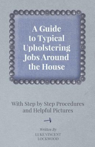 A Guide to Typical Upholstering Jobs Around the House - With Step by Step Procedures and Helpful Pictures