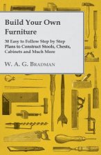 Build Your Own Furniture - 30 Easy to Follow Step by Step Plans to Construct Stools, Chests, Cabinets and Much More