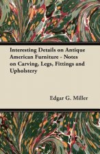 Interesting Details on Antique American Furniture - Notes on Carving, Legs, Fittings and Upholstery
