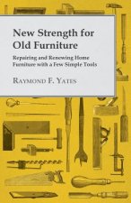 New Strength for Old Furniture - Repairing and Renewing Home Furniture with a Few Simple Tools