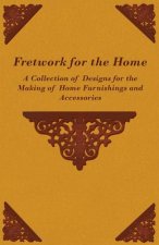 Fretwork for the Home - A Collection of Designs for the Making of Home Furnishings and Accessories