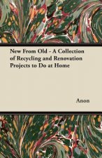 New From Old - A Collection of Recycling and Renovation Projects to Do at Home