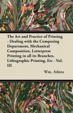 The Art and Practice of Printing - Dealing with the Composing Department, Mechanical Composition, Letterpress Printing in all its Branches, Lithograph