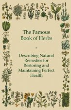 The Famous Book of Herbs - Describing Natural Remedies for Restoring and Maintaining Perfect Health