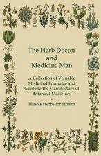 The Herb Doctor and Medicine Man - A Collection of Valuable Medicinal Formulae and Guide to the Manufacture of Botanical Medicines - Illinois Herbs fo