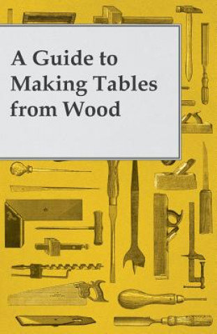 A Guide to Making Tables from Wood (Anon)(Miękka)