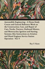 Automobile Engineering - A Home-Study Course and General Reference Work on the Construction, Care, and Repair of Cars, Trucks, Tractors, Outboard Moto
