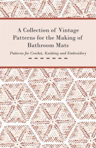A Collection of Vintage Patterns for the Making of Bathroom Mats; Patterns for Crochet, Knitting and Embroidery