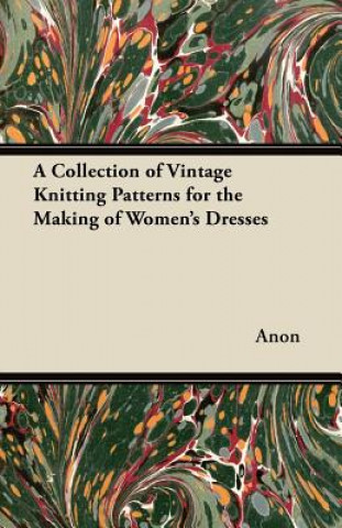 A Collection of Vintage Knitting Patterns for the Making of Women's Dresses