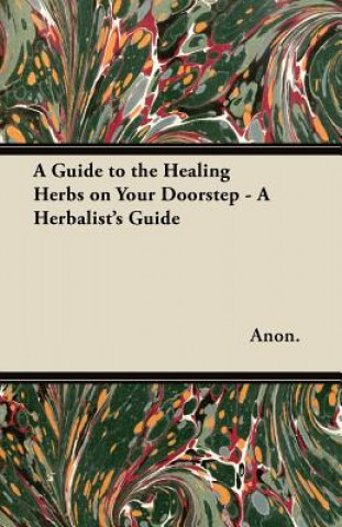 A Guide to the Healing Herbs on Your Doorstep - A Herbalist's Guide