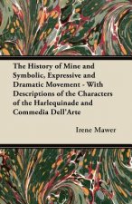 The History of Mine and Symbolic, Expressive and Dramatic Movement - With Descriptions of the Characters of the Harlequinade and Commedia Dell'Arte