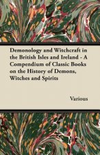 Demonology and Witchcraft in the British Isles and Ireland - A Compendium of Classic Books on the History of Demons, Witches and Spirits