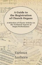 A Guide to the Registration of Church Organs - A Selection of Classic Articles on the Technical Aspects of Organ Performance