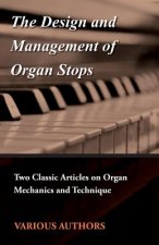 The Design and Management of Organ Stops - Two Classic Articles on Organ Mechanics and Technique