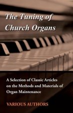 The Tuning of Church Organs - A Selection of Classic Articles on the Methods and Materials of Organ Maintenance