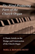 The Wind-Producing Parts of the Church Organ - A Classic Article on the Design and Construction of the Church Organ