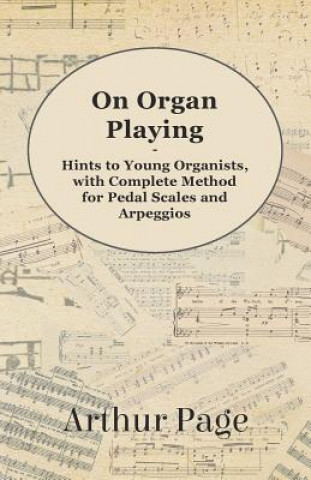 On Organ Playing - Hints to Young Organists, with Complete Method for Pedal Scales and Arpeggios