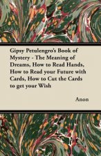 Gipsy Petulengro's Book of Mystery - The Meaning of Dreams, How to Read Hands, How to Read your Future with Cards, How to Cut the Cards to get your Wi