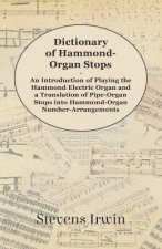 Dictionary of Hammond-Organ Stops - An Introduction of Playing the Hammond Electric Organ and a Translation of Pipe-Organ Stops into Hammond-Organ Num