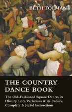 The Country Dance Book - The Old-Fashioned Square Dance, its History, Lore, Variations & its Callers, Complete & Joyful Instructions