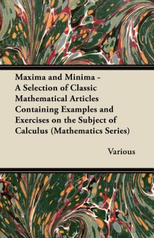 Maxima and Minima - A Selection of Classic Mathematical Articles Containing Examples and Exercises on the Subject of Calculus (Mathematics Series)