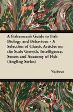 A   Fisherman's Guide to Fish Biology and Behaviour - A Selection of Classic Articles on the Scale Growth, Intelligence, Senses and Anatomy of Fish (a