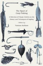 The Sport of Carp Fishing - A Selection of Classic Articles on the History and Techniques of Angling (Angling Series)