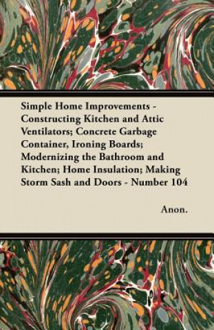 Simple Home Improvements - Constructing Kitchen and Attic Ventilators; Concrete Garbage Container, Ironing Boards; Modernizing the Bathroom and Kitche