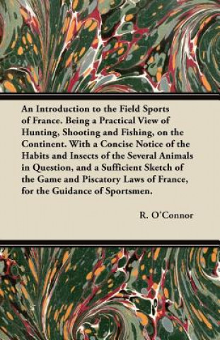 An Introduction to the Field Sports of France. Being a Practical View of Hunting, Shooting and Fishing, on the Continent. With a Concise Notice of the