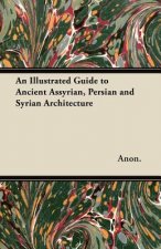 Illustrated Guide to Ancient Assyrian, Persian and Syrian Architecture