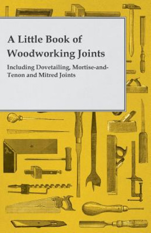Little Book of Woodworking Joints - Including Dovetailing, Mortise-and-Tenon and Mitred Joints