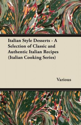 Italian Style Desserts - A Selection of Classic and Authentic Italian Recipes (Italian Cooking Series)