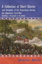 A Collection of Short Stories and Accounts of his Experience during the American Civil War - Including a Biography of the Author