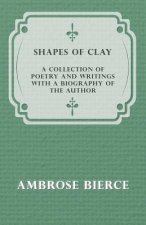 Shapes of Clay - A Collection of Poetry and Writings with a Biography of the Author