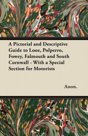 A Pictorial and Descriptive Guide to Looe, Polperro, Fowey, Falmouth and South Cornwall - With a Special Section for Motorists