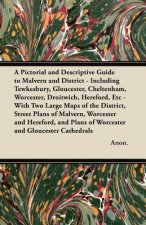 A Pictorial and Descriptive Guide to Malvern and District - Including Tewkesbury, Gloucester, Cheltenham, Worcester, Droitwich, Hereford, Etc - With T