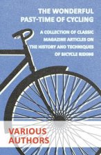 Wonderful Past-Time of Cycling - A Collection of Classic Magazine Articles on the History and Techniques of Bicycle Riding