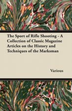 The Sport of Rifle Shooting - A Collection of Classic Magazine Articles on the History and Techniques of the Marksman