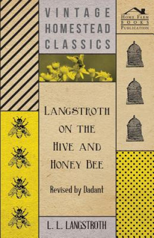 Langstroth on the Hive and Honey Bee - Revised by Dadant