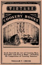 Teach Yourself the Art of Canning Meat, Vegetables and Fruit at Home - Including the Composition of Canning Tomatoes